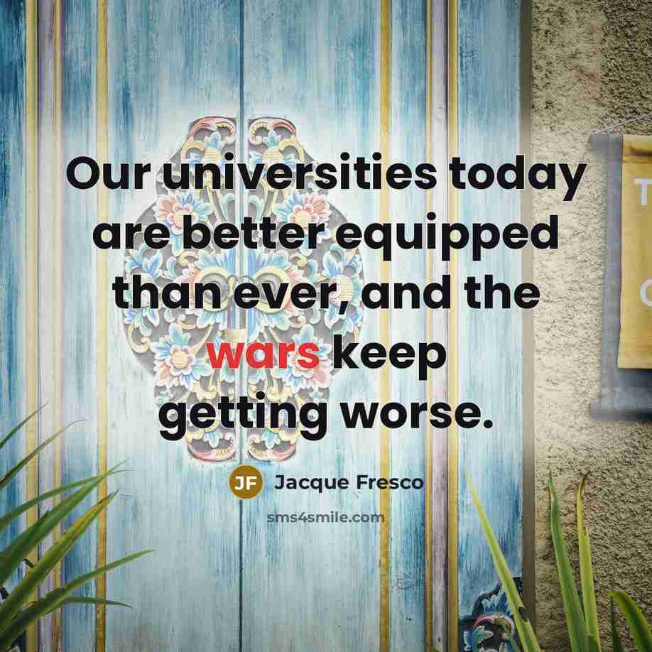 “Our universities today are better equipped than ever, and the…” quote by Jacque Fresco