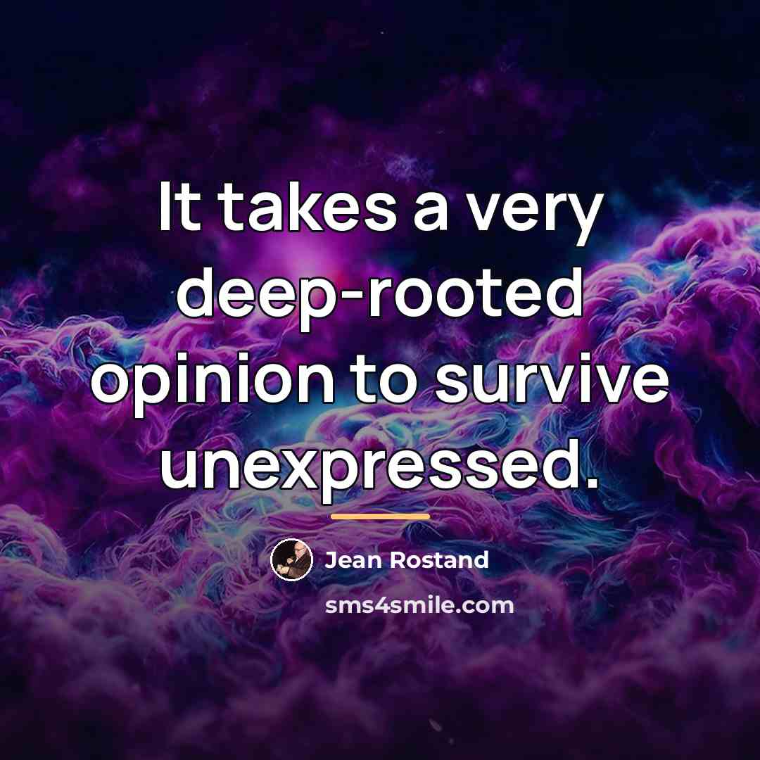 “It takes a very deep-rooted opinion to survive unexpressed.…” quote by Jean Rostand