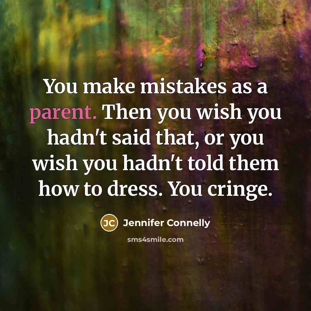 “You make mistakes as a parent. Then you wish you…” quote by Jennifer Connelly