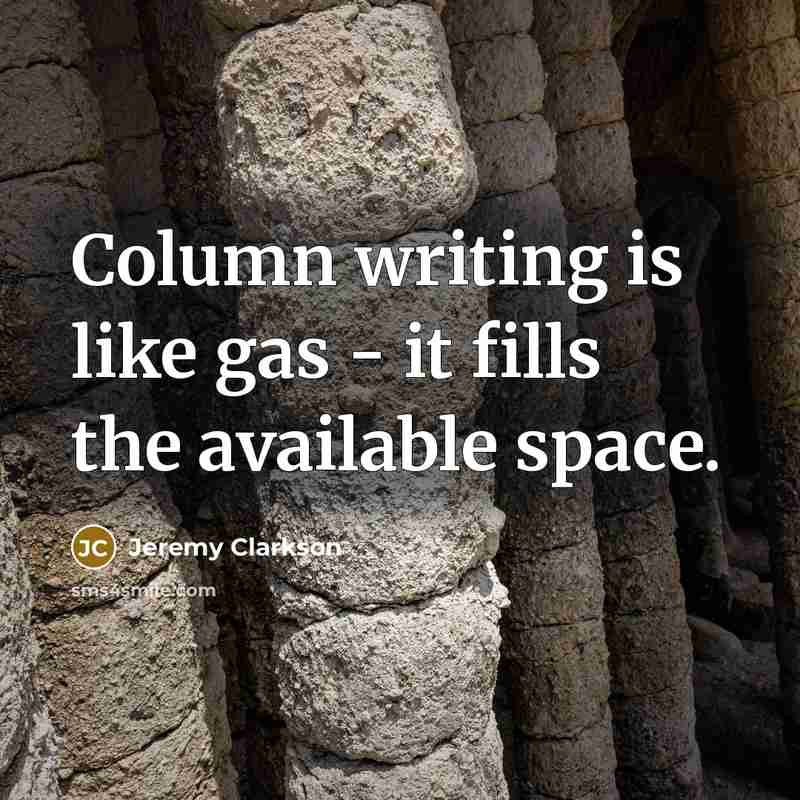 “Column writing is like gas - it fills the available…” quote by Jeremy Clarkson