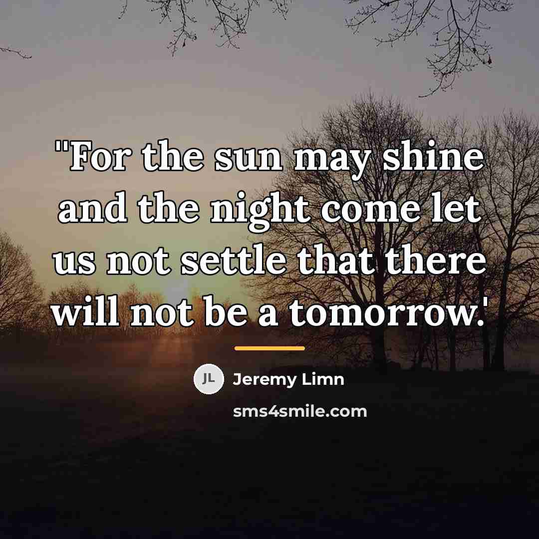 “''For the sun may shine and the night come let…” quote by Jeremy Limn