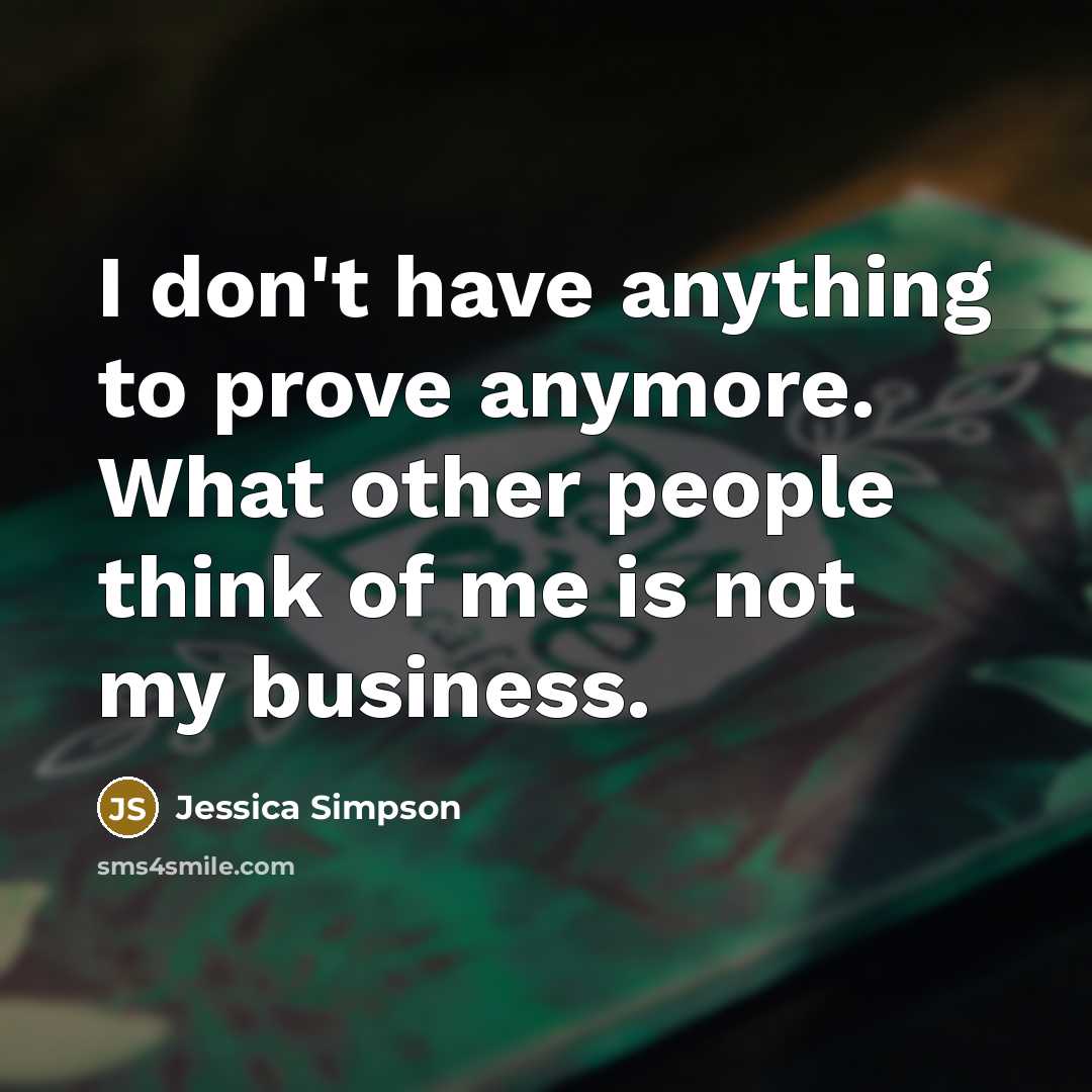 “I don't have anything to prove anymore. What other people…” quote by Jessica Simpson