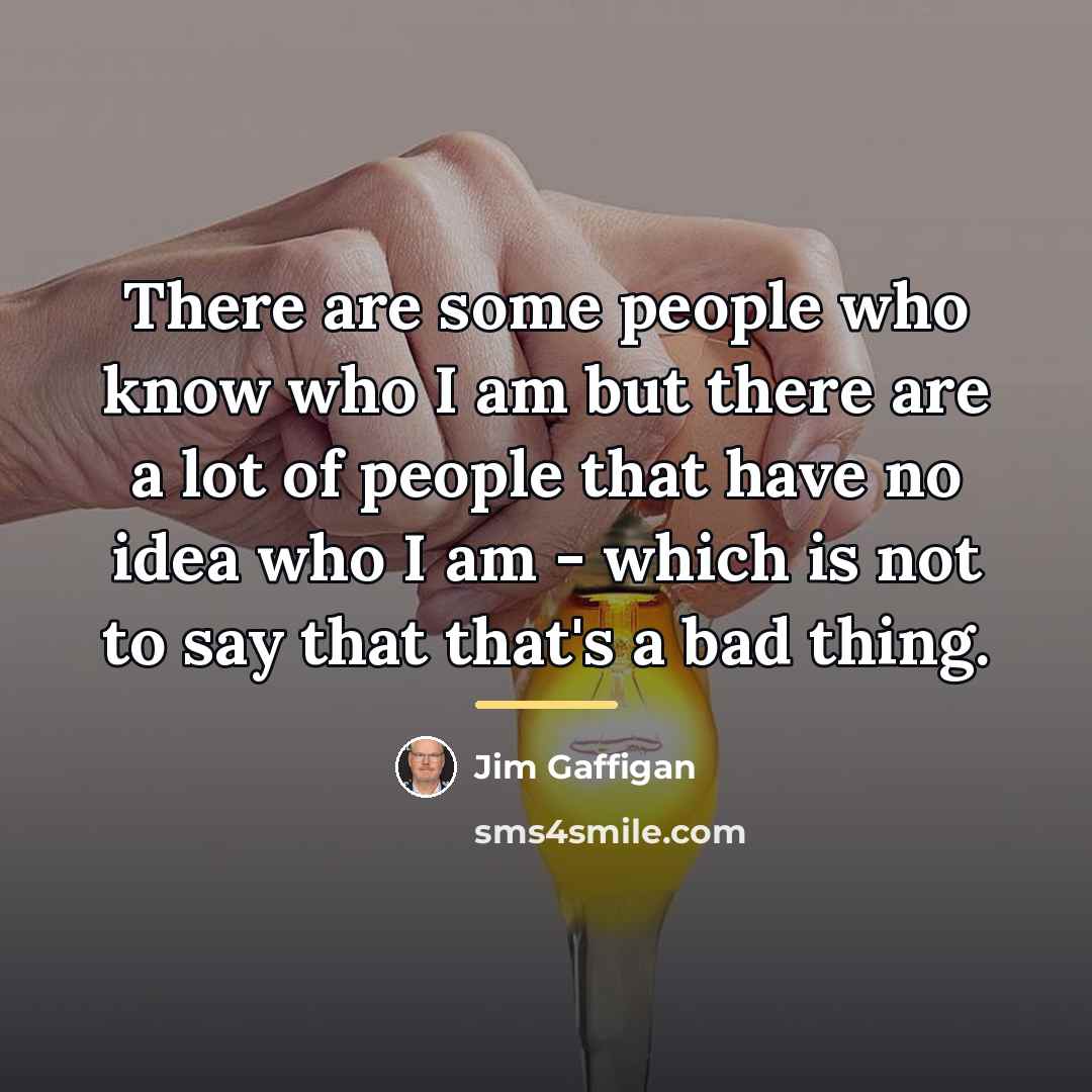 “There are some people who know who I am but…” quote by Jim Gaffigan
