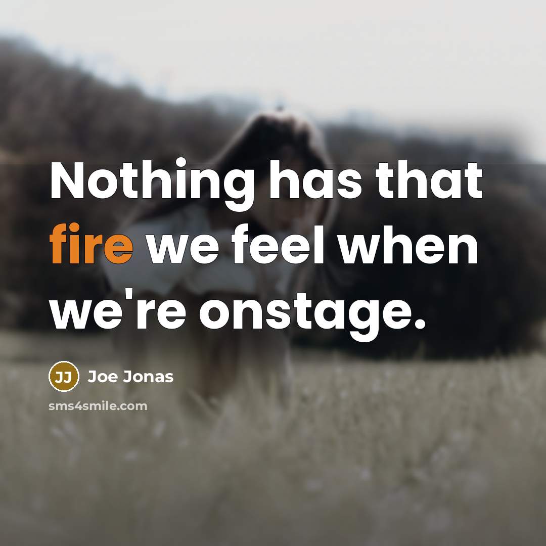 “Nothing has that fire we feel when we're onstage.” quote by Joe Jonas