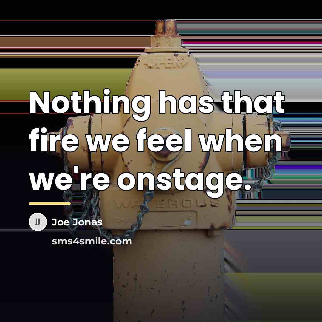 “Nothing has that fire we feel when we're onstage.…” quote by Joe Jonas