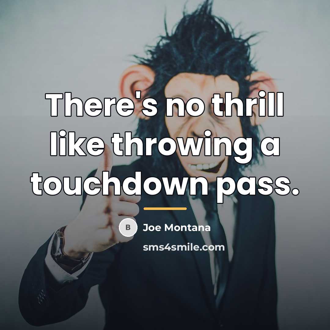 “There's no thrill like throwing a touchdown pass.…” quote by Joe Montana