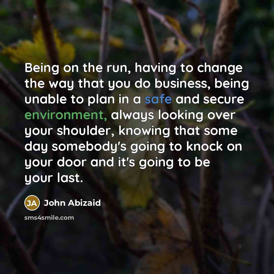 “Being on the run, having to change the way that…” quote by John Abizaid