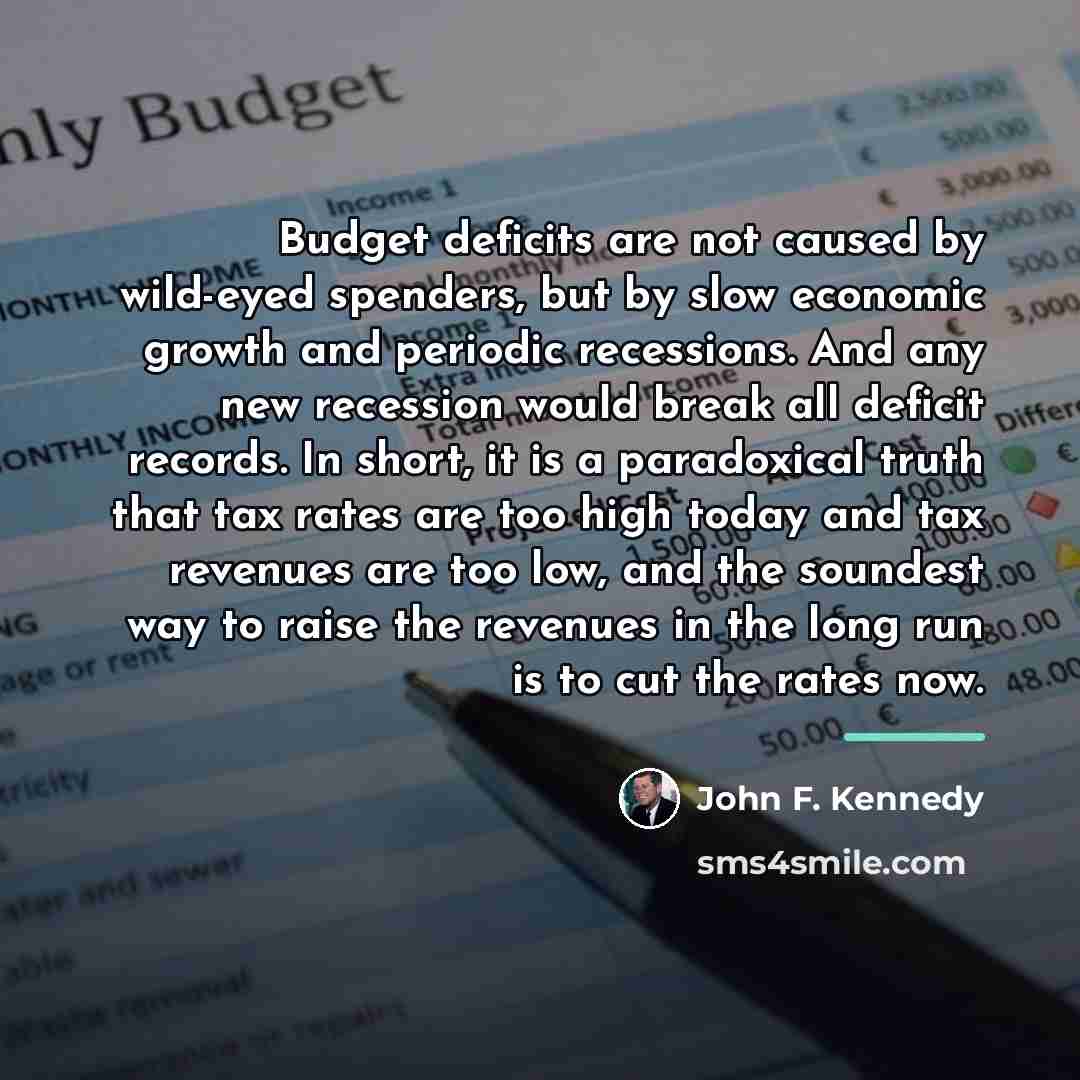 “Budget deficits are not caused by wild-eyed spenders, but by…” quote by John F. Kennedy