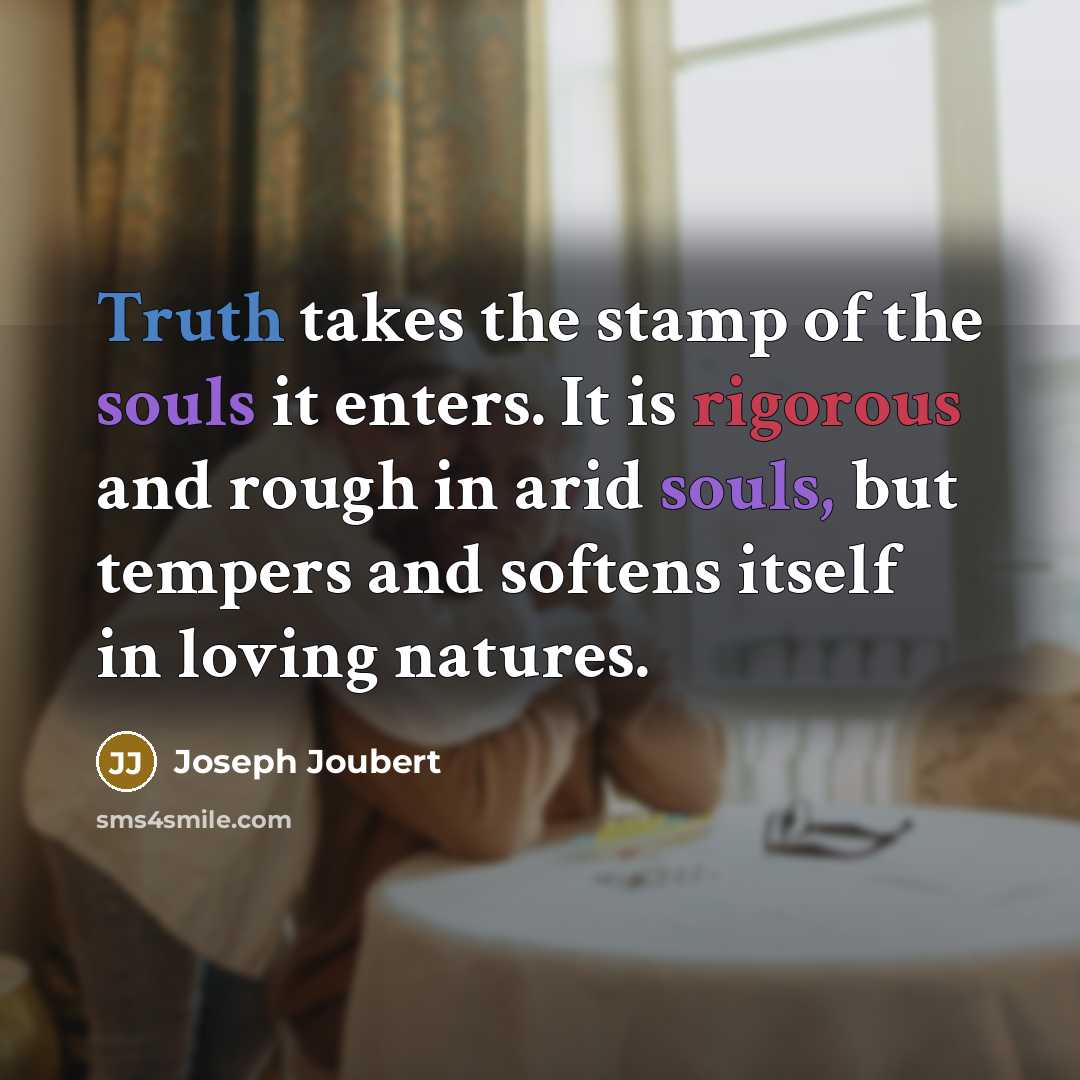“Truth takes the stamp of the souls it enters. It…” quote by Joseph Joubert