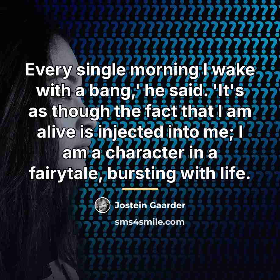“Every single morning I wake with a bang,' he said.…” quote by Jostein Gaarder