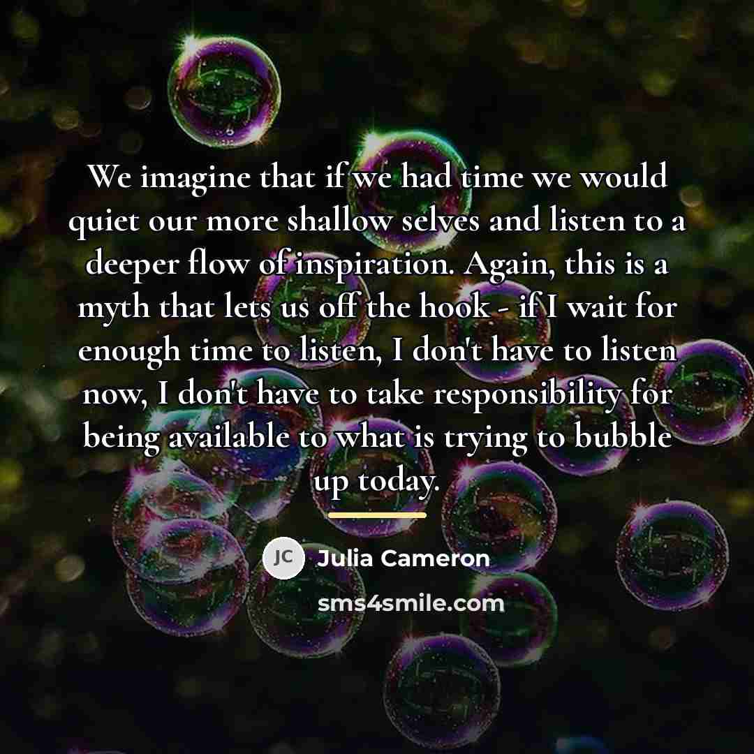 “We imagine that if we had time we would quiet…” quote by Julia Cameron