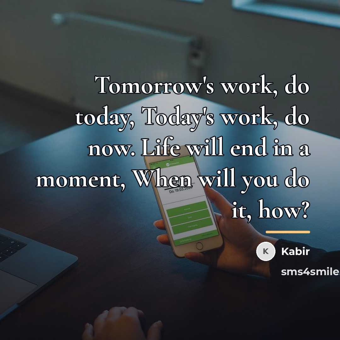 “Tomorrow's work, do today, Today's work, do now. Life will…” quote by Kabir