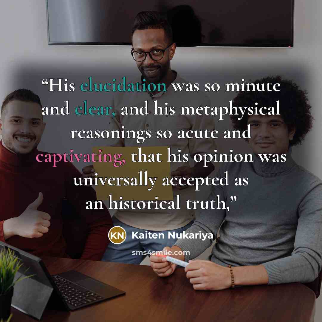 “His elucidation was so minute and clear, and his metaphysical reasonings so acute and captivating, that his opinion was universally accepted as an historical truth,” quote by Kaiten Nukariya