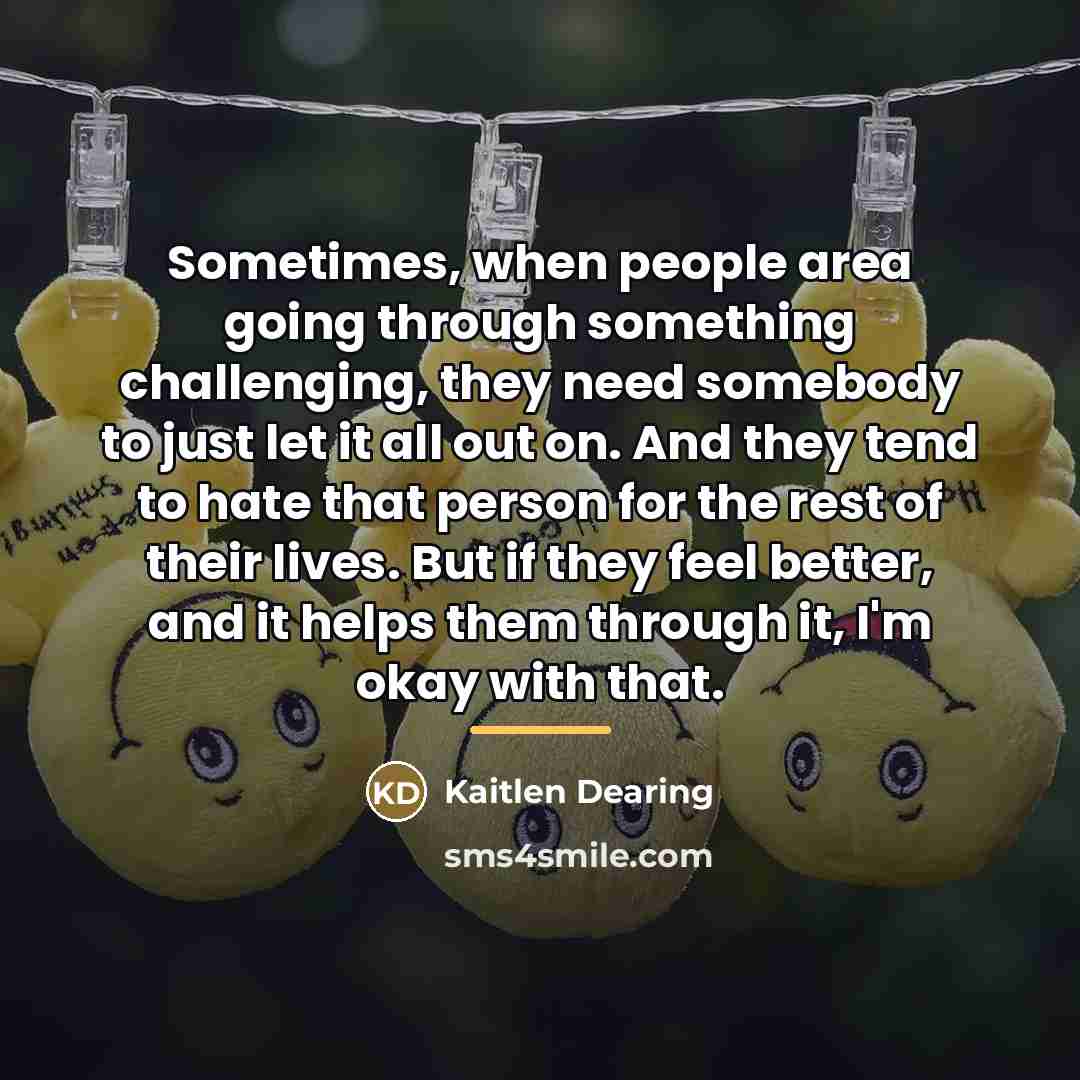 “Sometimes, when people area going through something challenging, they need…” quote by Kaitlen Dearing