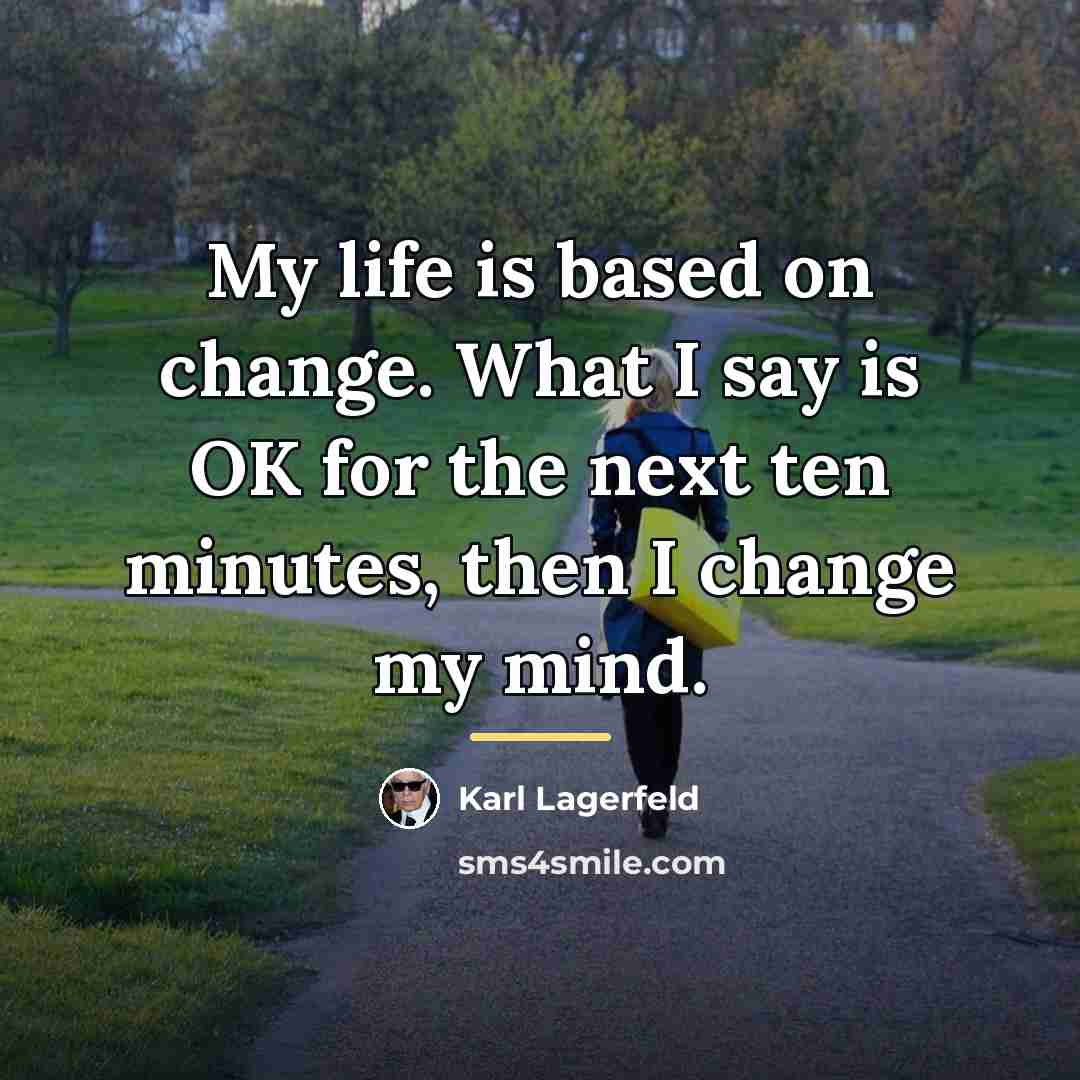 “My life is based on change. What I say is…” quote by Karl Lagerfeld
