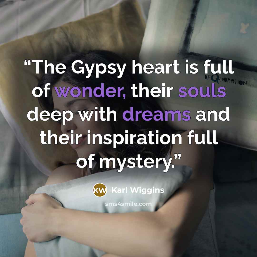 “The Gypsy heart is full of wonder, their souls deep with dreams and their inspiration full of mystery.” quote by Karl Wiggins