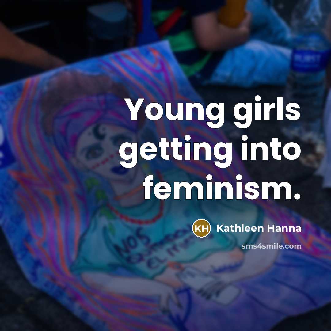 “Young girls getting into feminism.…” quote by Kathleen Hanna