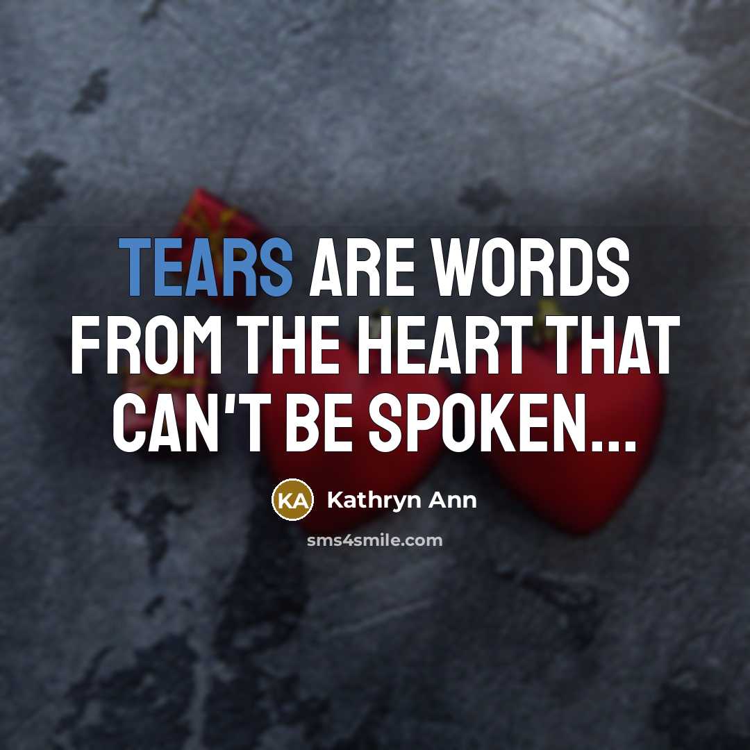 “Tears are Words from the Heart that can't be Spoken...” quote by Kathryn Ann