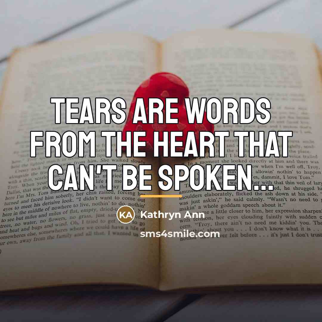 “Tears are Words from the Heart that can't be Spoken...…” quote by Kathryn Ann