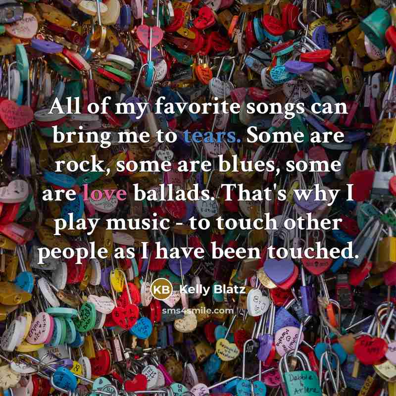 “All of my favorite songs can bring me to tears.…” quote by Kelly Blatz