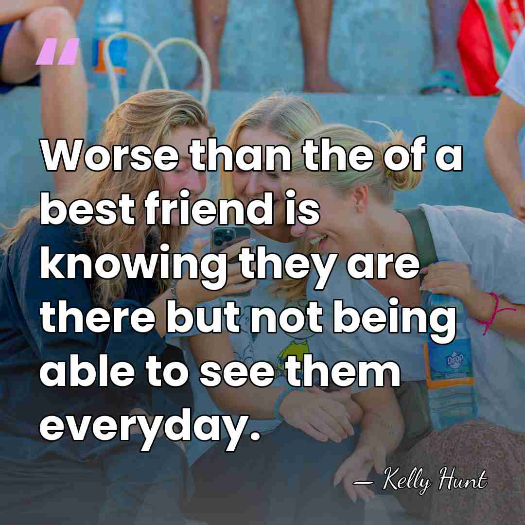 Worse than the of a best friend is knowing they are there&hellip; - Kelly Hunt