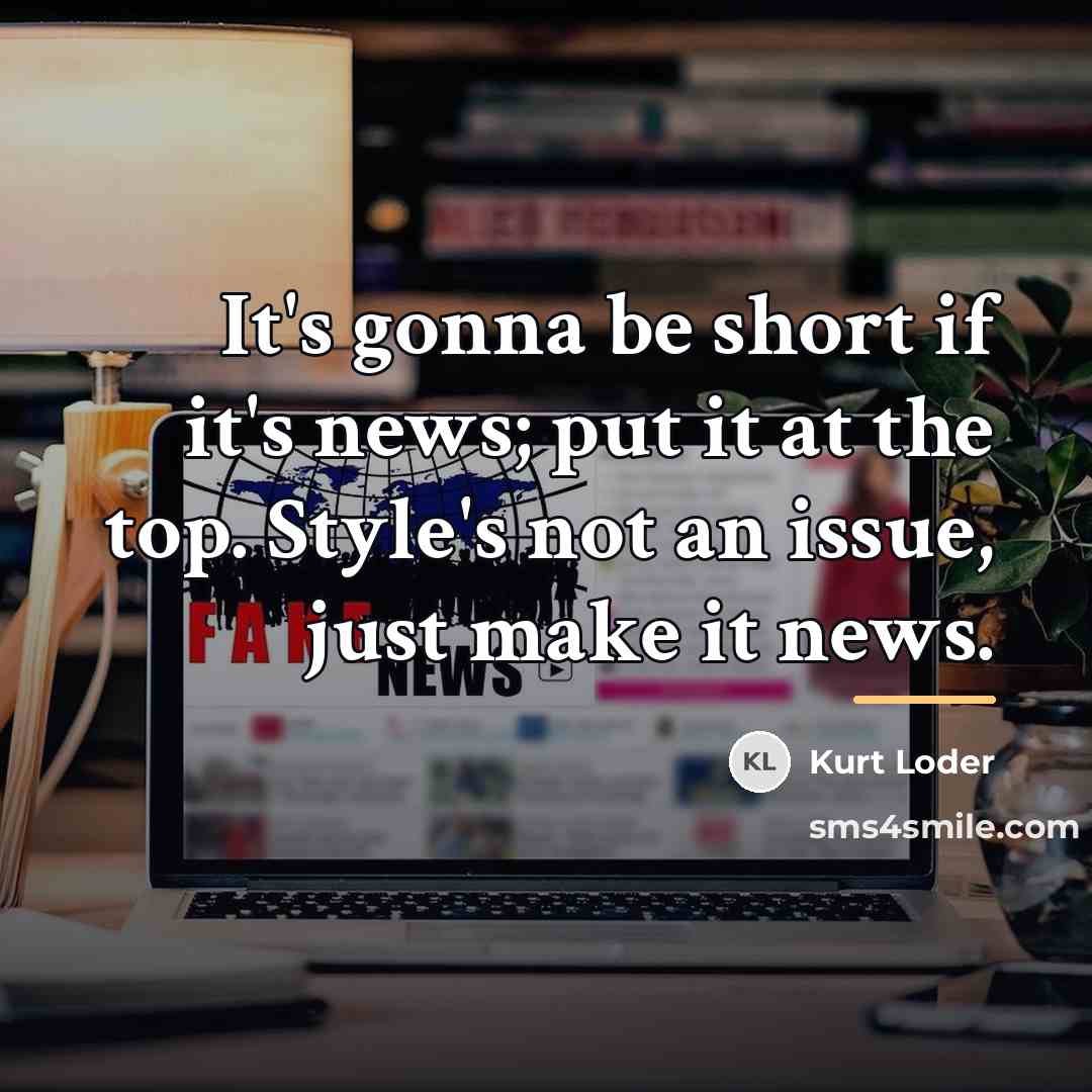 “It's gonna be short if it's news; put it at…” quote by Kurt Loder