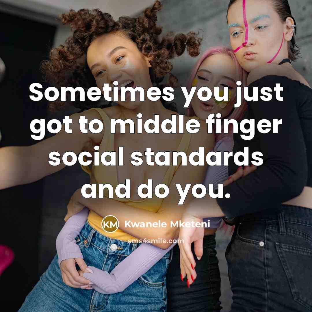 “Sometimes you just got to middle finger social standards and…” quote by Kwanele Mketeni