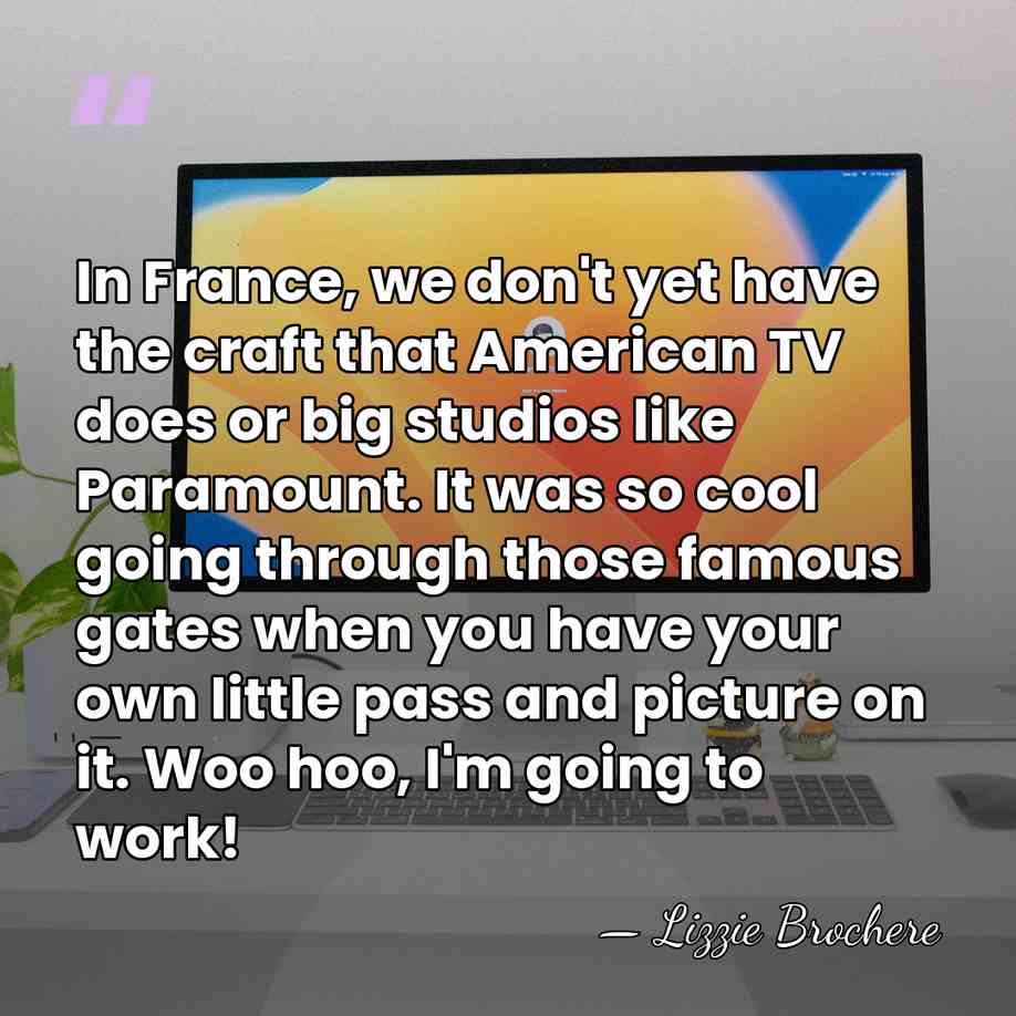 In France, we don't yet have the craft that American TV does&hellip; - Lizzie Brochere