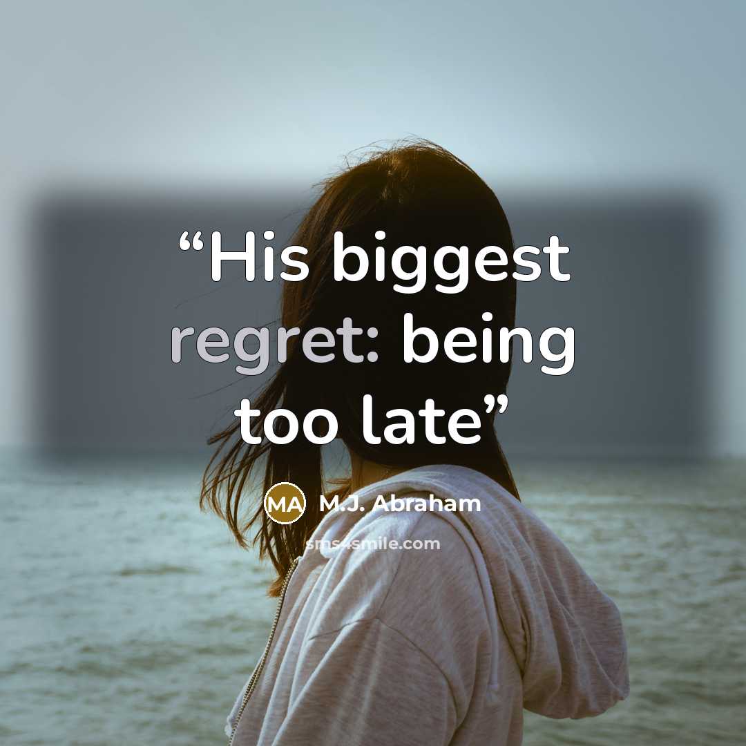 “His biggest regret: being too late” quote by M.J. Abraham