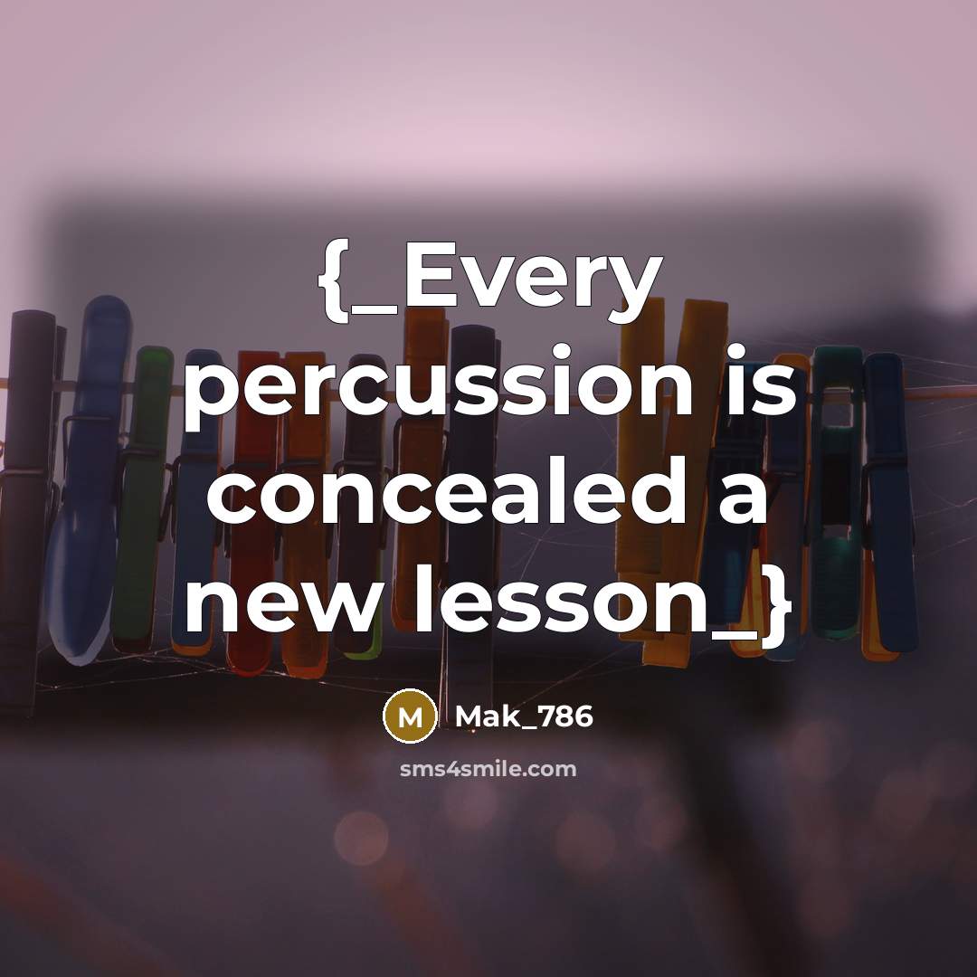 “{_Every percussion is concealed a new lesson_}” quote by Mak_786