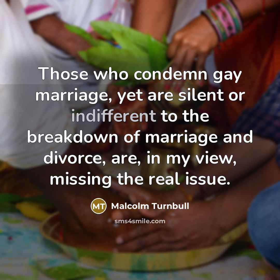 “Those who condemn gay marriage, yet are silent or indifferent…” quote by Malcolm Turnbull