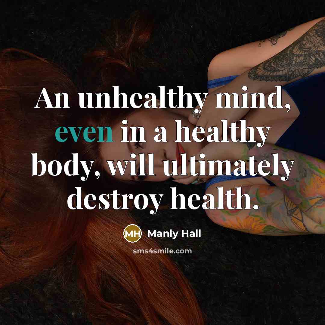 “An unhealthy mind, even in a healthy body, will ultimately…” quote by Manly Hall