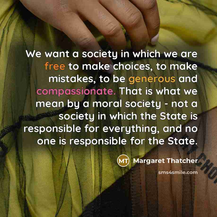 “We want a society in which we are free to…” quote by Margaret Thatcher