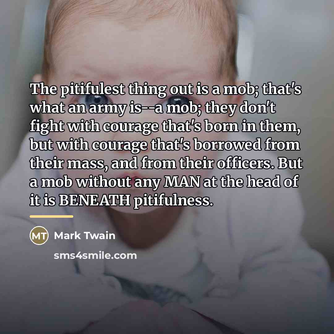 “The pitifulest thing out is a mob; that's what an…” quote by Mark Twain