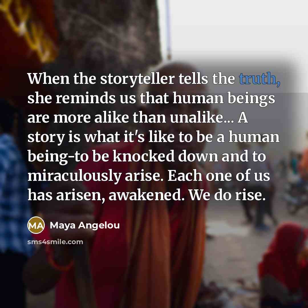 “When the storyteller tells the truth, she reminds us that…” quote by Maya Angelou