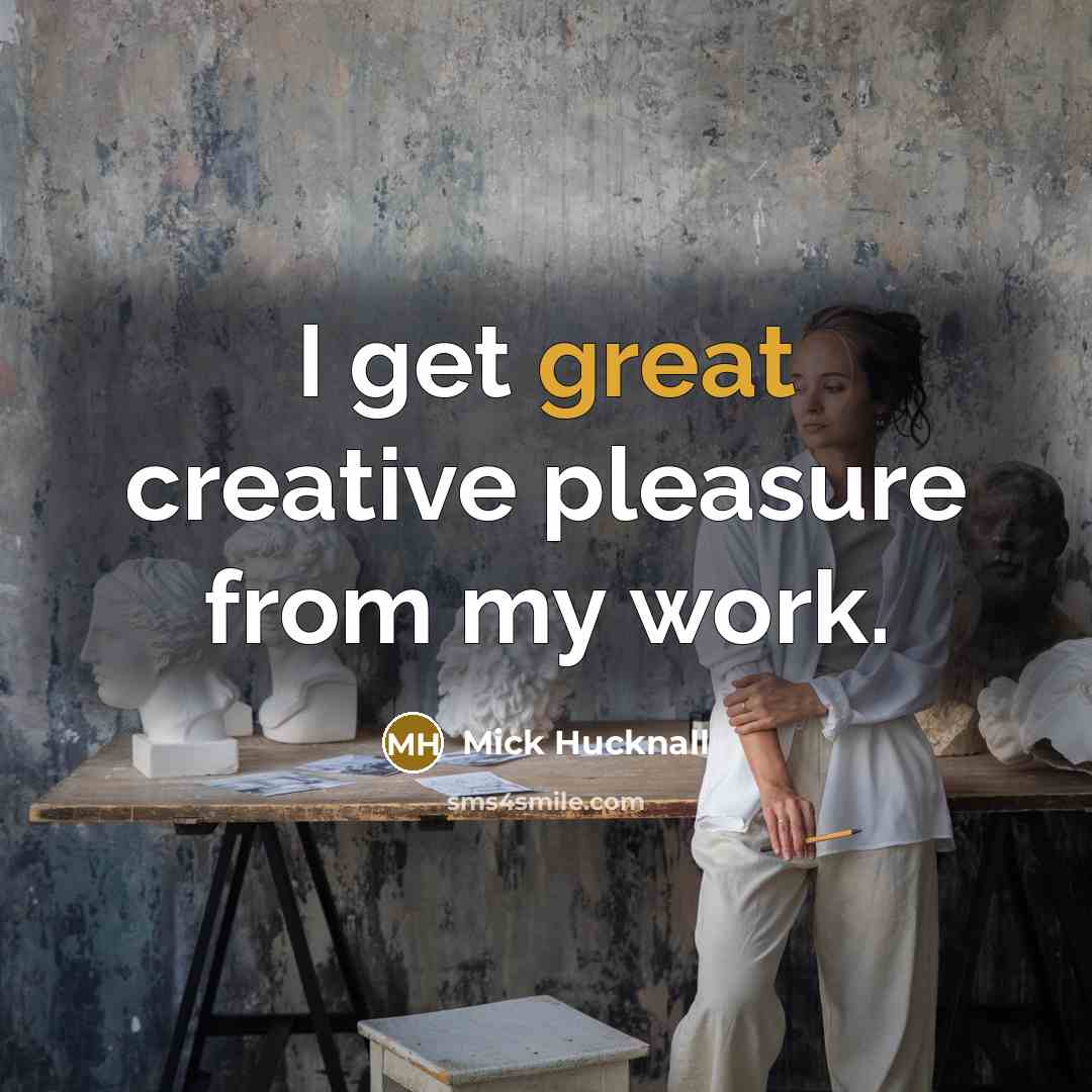 “I get great creative pleasure from my work.…” quote by Mick Hucknall