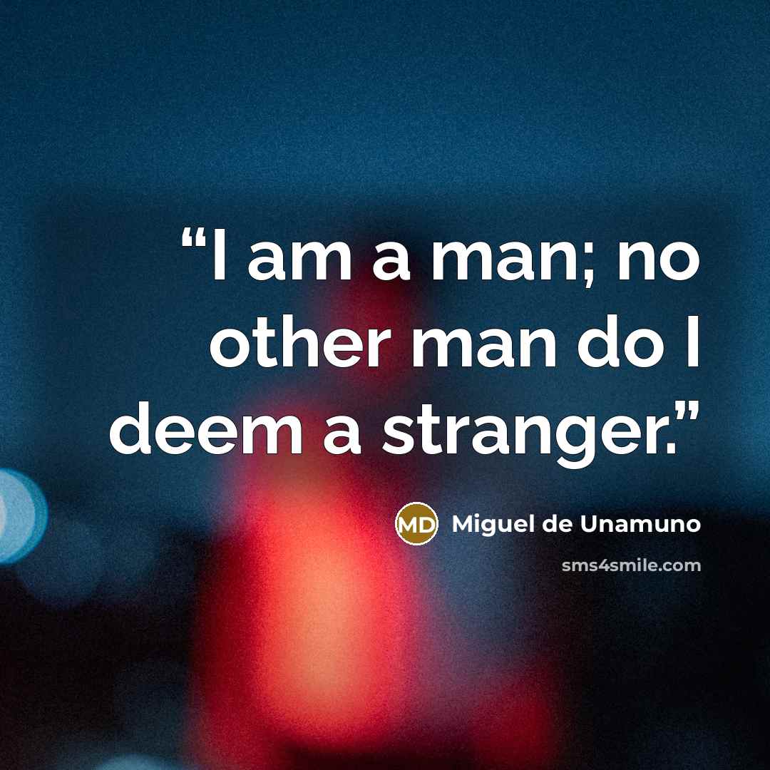“I am a man; no other man do I deem a stranger.” quote by Miguel de Unamuno