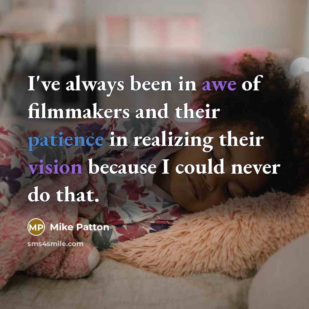 “I've always been in awe of filmmakers and their patience…” quote by Mike Patton