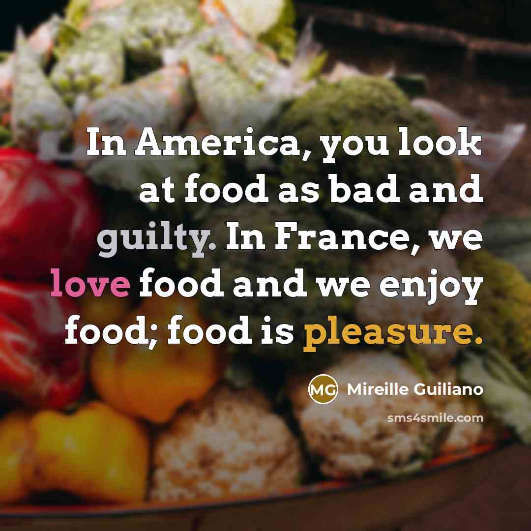 “In America, you look at food as bad and guilty.…” quote by Mireille Guiliano