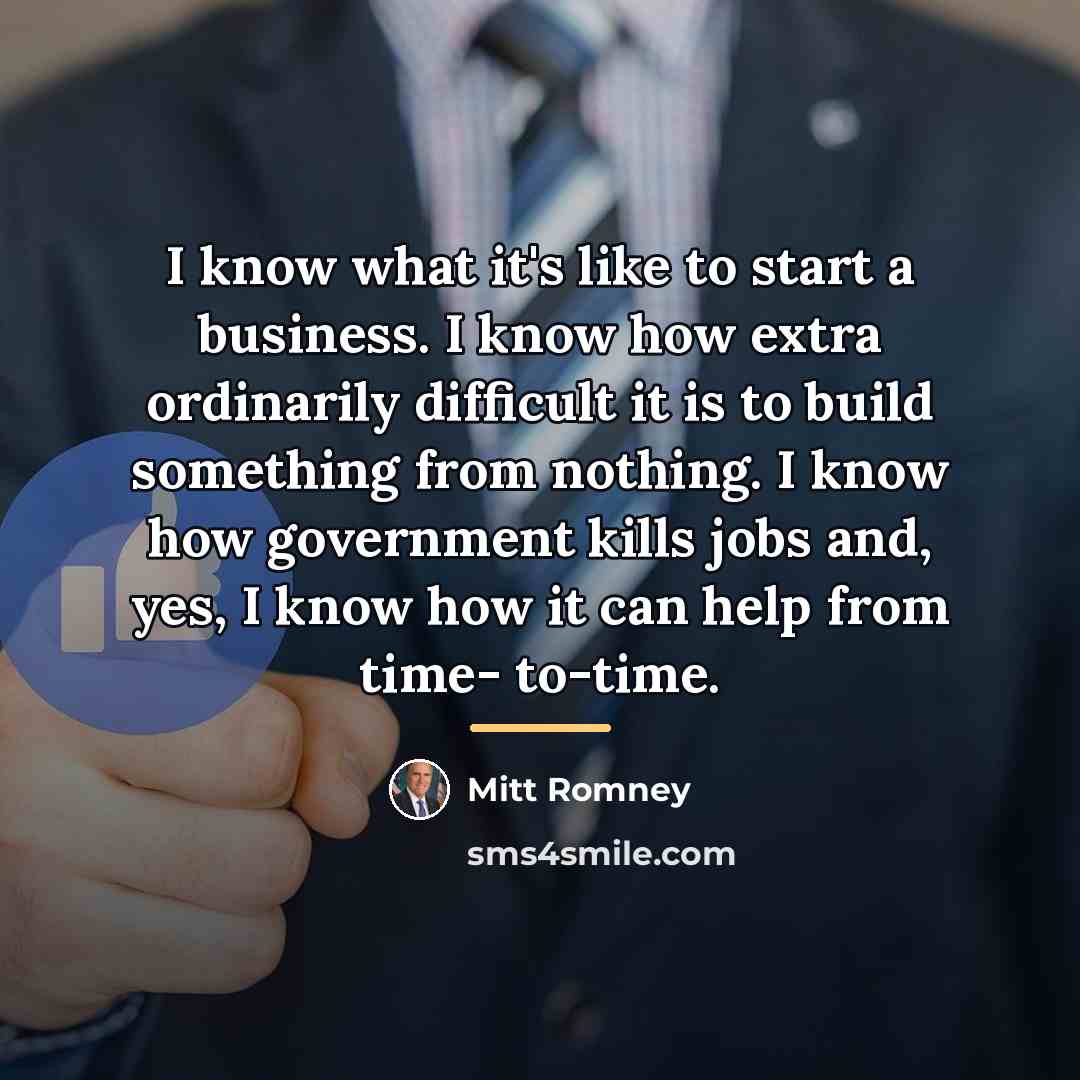“I know what it's like to start a business. I…” quote by Mitt Romney