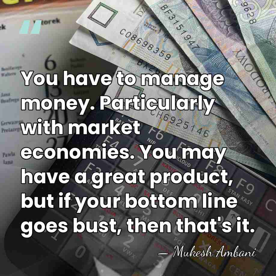 You have to manage money. Particularly with market economies. You may have&hellip; - Mukesh Ambani