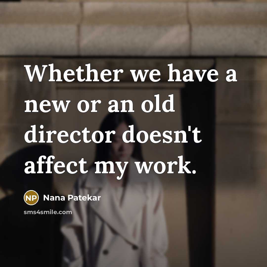 “Whether we have a new or an old director doesn't…” quote by Nana Patekar