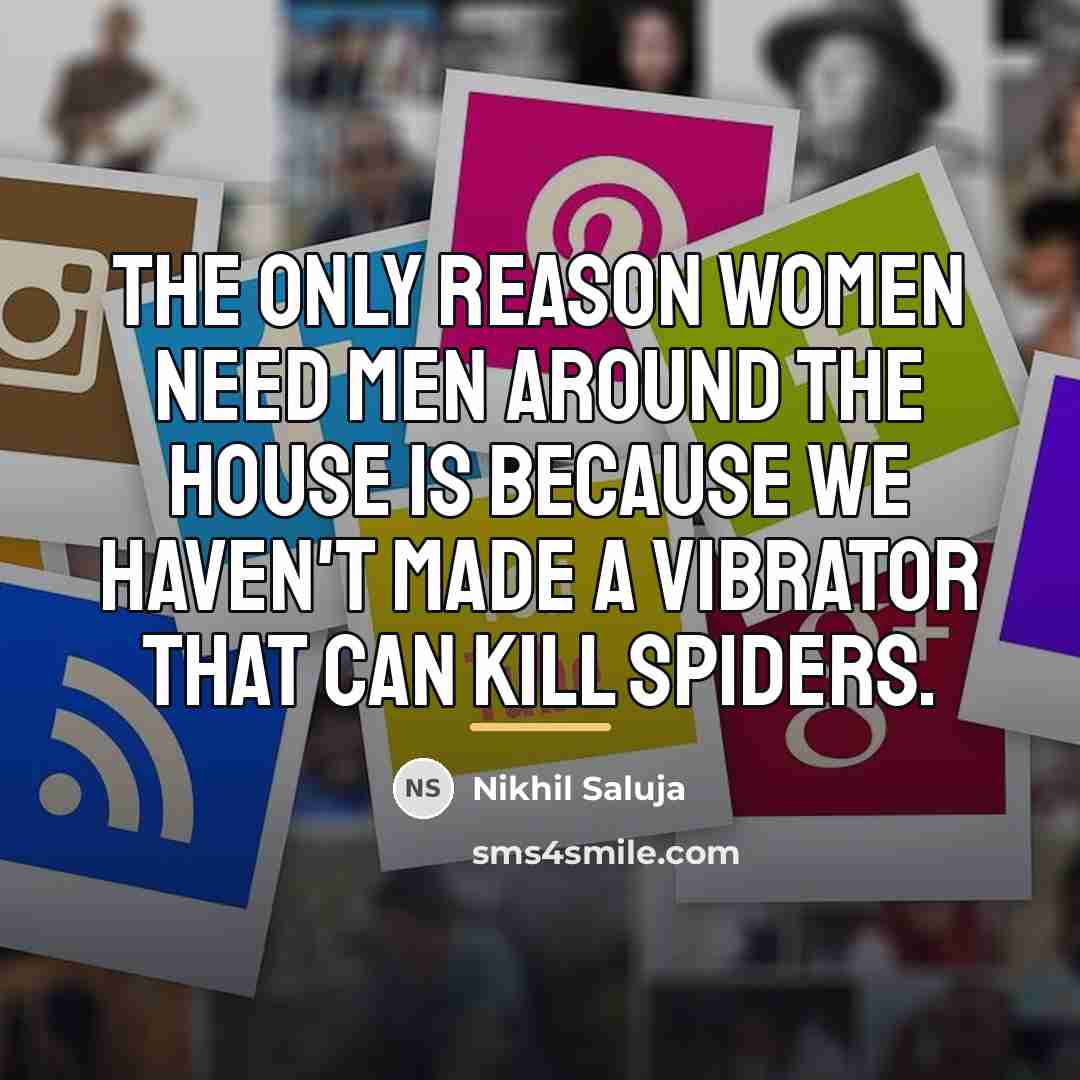 “The only reason women need men around the house is…” quote by Nikhil Saluja