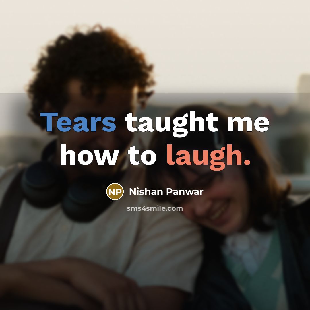 “Tears taught me how to laugh.” quote by Nishan Panwar