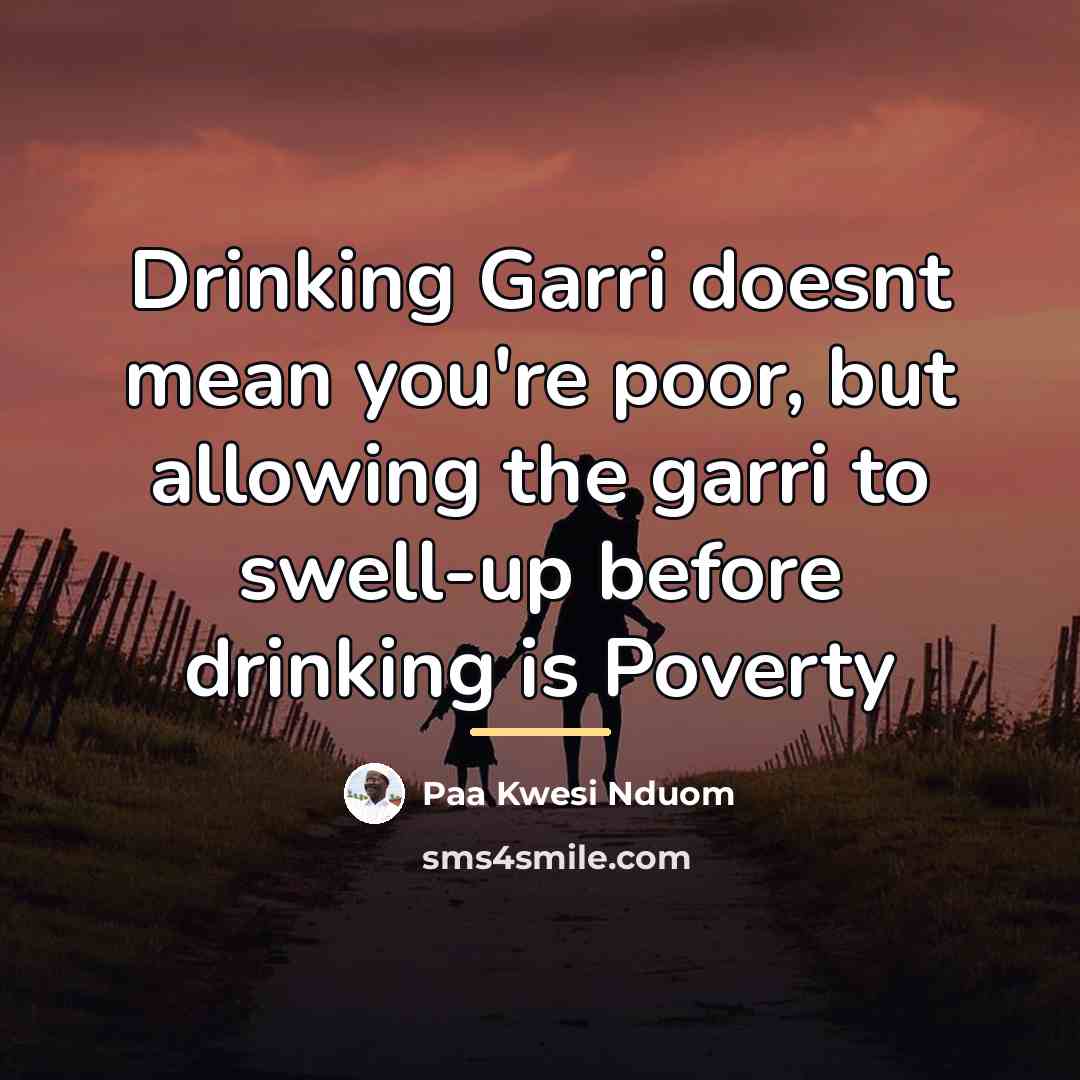 “Drinking Garri doesnt mean you're poor, but allowing the garri…” quote by Paa Kwesi Nduom