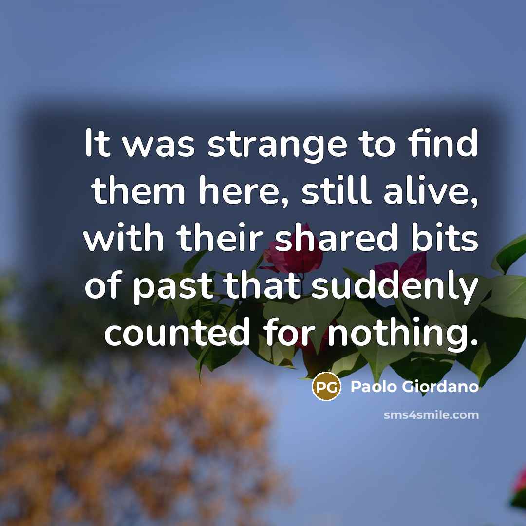 “It was strange to find them here, still alive, with…” quote by Paolo Giordano