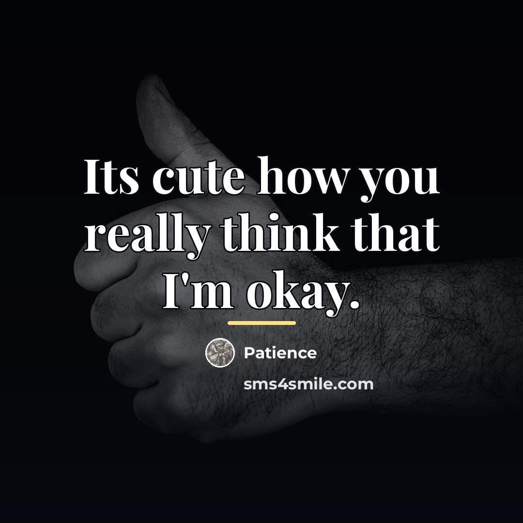 “Its cute how you really think that I'm okay.…” quote by Patience
