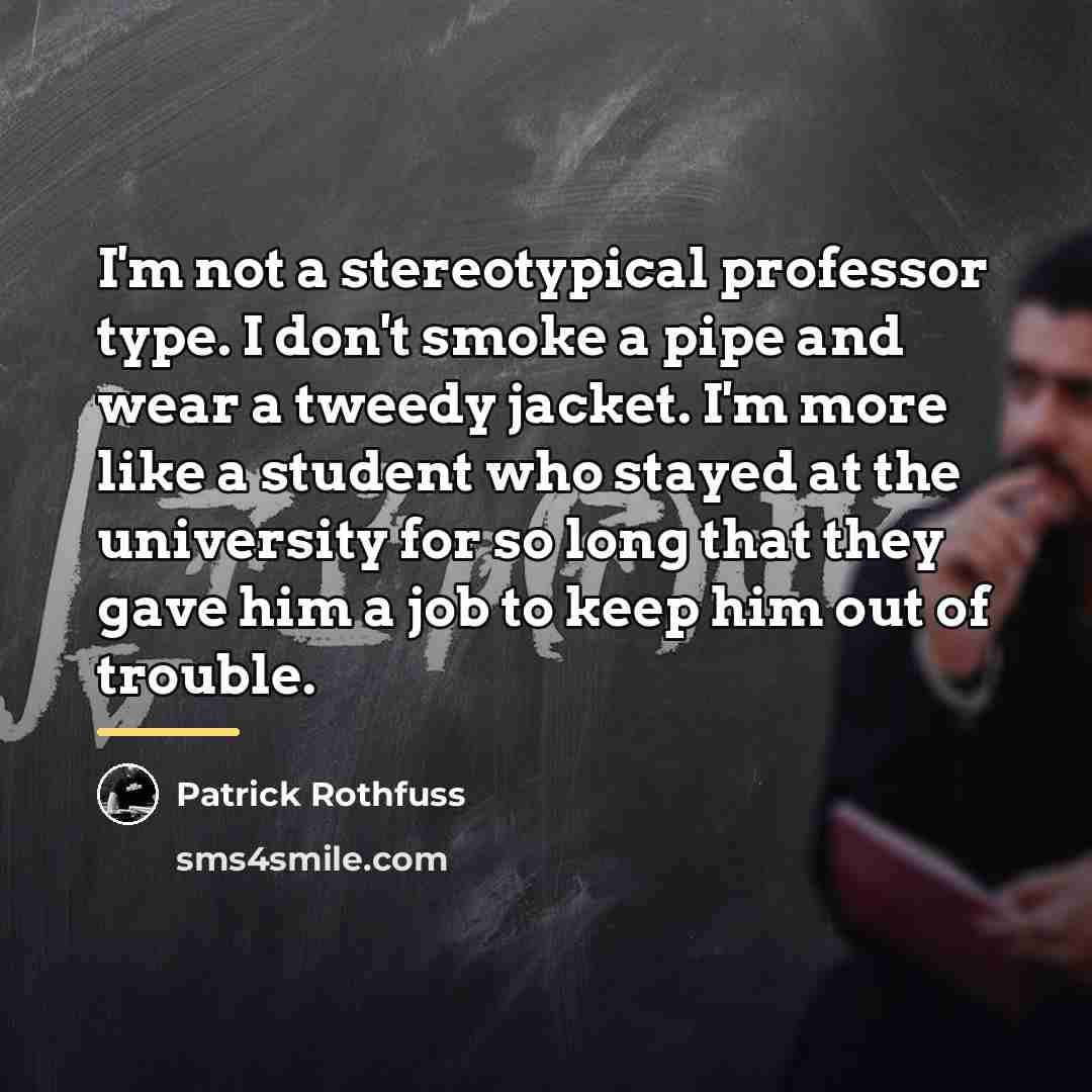 “I'm not a stereotypical professor type. I don't smoke a…” quote by Patrick Rothfuss