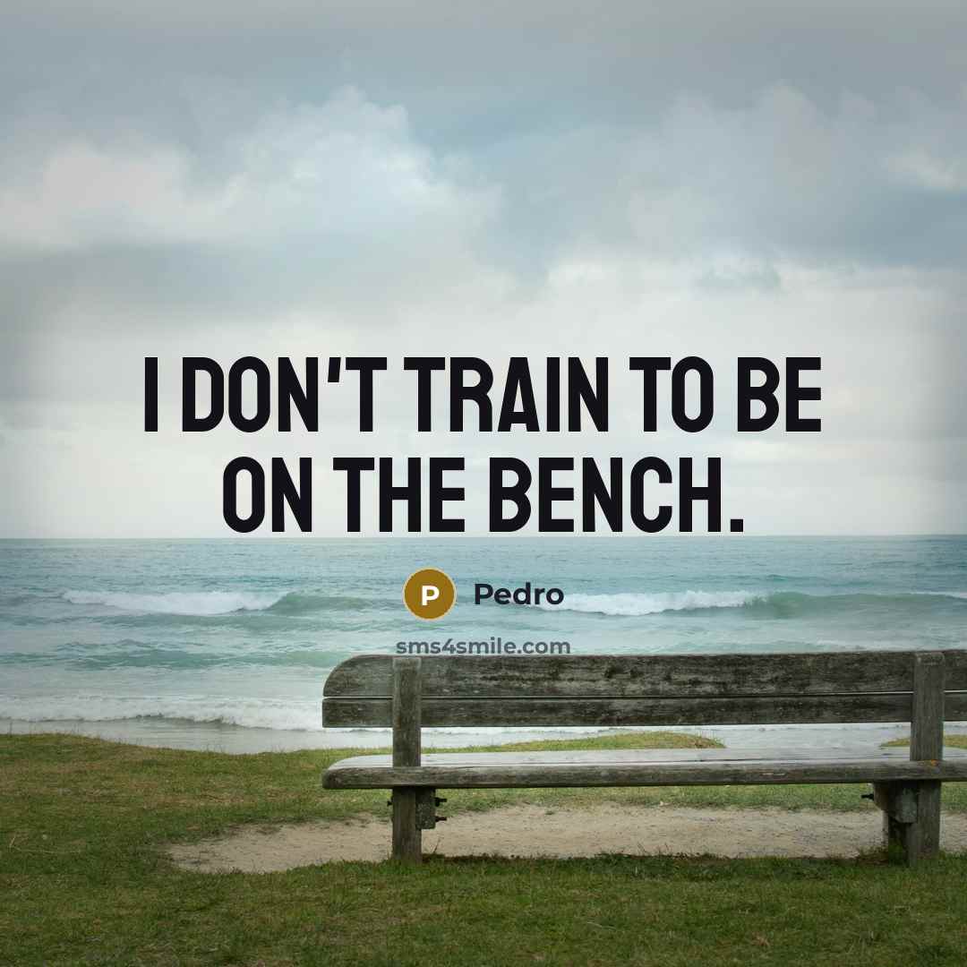 “I don't train to be on the bench.…” quote by Pedro
