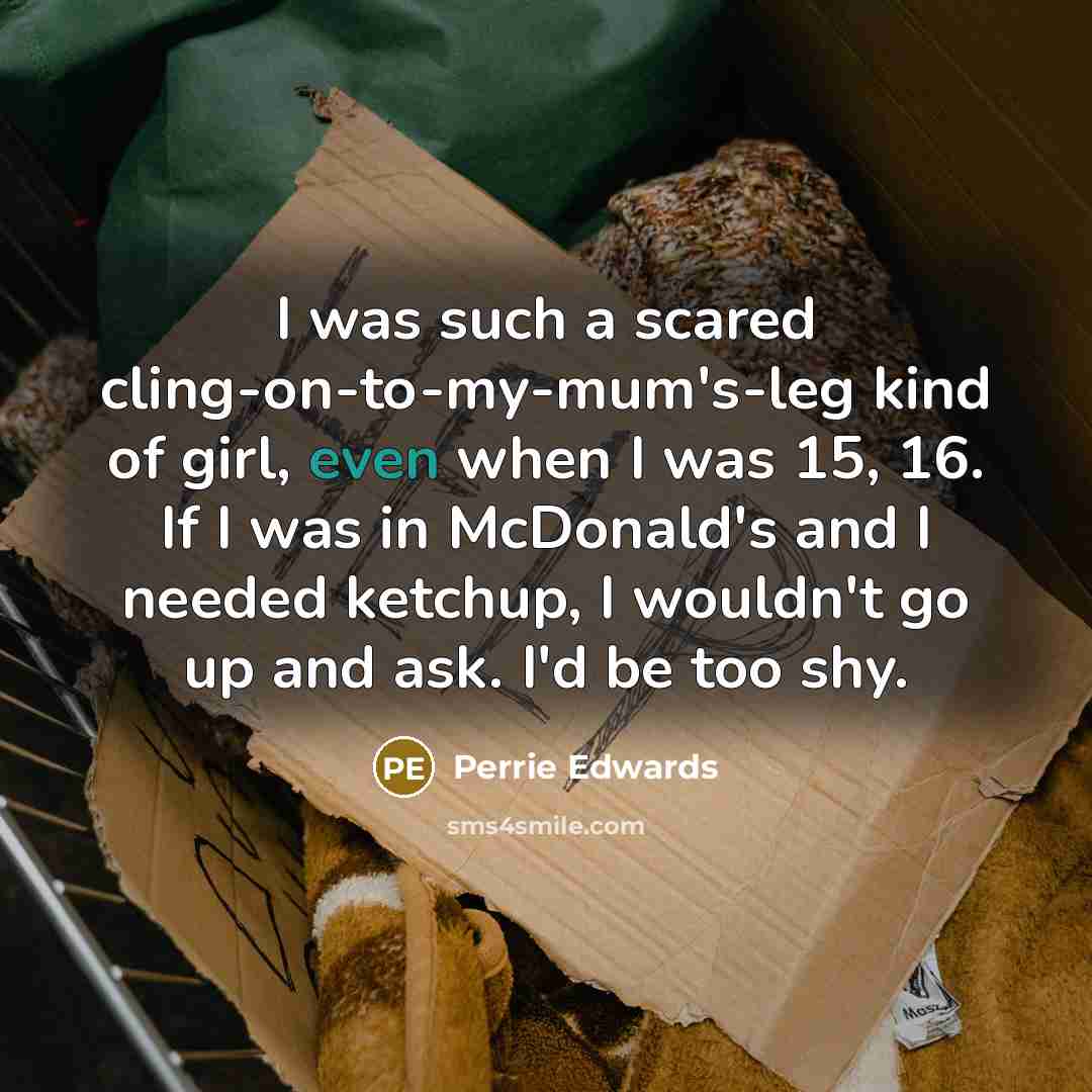 “I was such a scared cling-on-to-my-mum's-leg kind of girl, even…” quote by Perrie Edwards